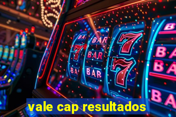 vale cap resultados